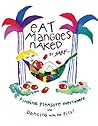 Eat Mangoes Naked...