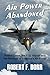 Air Power Abandoned: Robert Gates, the F-22 Raptor and the Betrayal of America's Air Force
