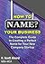How to Name Your Business: The Complete Guide to Creating a Perfect Name for Your New Company Startup