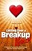 Breakup: Getting Over a Breakup - Now!: 11 Steps for Turning Your Worst Breakup into Your Greatest Opportunity (Breakup Recovery)