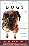 The Truth about Dogs: An Inquiry into Ancestry, Social Conventions, Mental Habits, and Moral Fiber of Canis familiaris