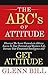 The ABCs of Attitude: Discover Your Secret Formula to Achieve Success in Your Personal and Business Life, Increase Your Emotional Intelligence and GET ATTITUDE! (Attitude Is Everything)