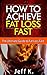 How to Achieve Fat Loss Fast (Fat Loss for Women, Fat Loss fo... by Jeff K.