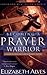 Becoming a Prayer Warrior: A Guide to Effective and Powerful Prayer