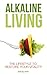 Alkaline Diet: The Lifestyle to Restore Your Vitality