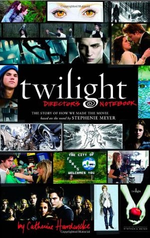 Twilight Director's Notebook: The Story of How We Made the Movie Based on the Novel by Stephenie Meyer (Hardcover)