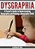 Dysgraphia: A Parent’s Guide to Understanding Dysgraphia and Helping a Dysgraphic Child