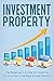 Investment Property: The Beginner's Guide to Investing for Income in the Real Estate Market (Investor, Real Estate, Investing Basics, Real Estate Investing, ... For Dummies, Real Estate Investing Books)