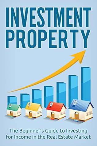 Investment Property: The Beginner's Guide to Investing for Income in the Real Estate Market (Investor, Real Estate, Investing Basics, Real Estate Investing, ... For Dummies, Real Estate Investing Books)