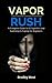 Vapor Rush: A Complete Guide to E-Cigarettes and Switching to Vaping for Beginners