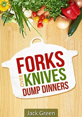 Forks Over Knives: Whole Food Plant Based Dump Dinners-Forks Over Knives CookBook (Gluten Free,Dairy Free,oil Free,Low Fat,Crockpot,cast iron,slowcooker)