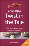 Creating a Twist in the Tale: Write Winning Twist Stories for Popular Magazines (Successful Writing) Creating a Twist in the Tale: Write Winning Twist Stories for Popular Magazines (Successful Writing)