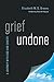 Grief Undone by Elizabeth W.D. Groves