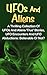 UFOs And Aliens: A Thrilling Collection Of UFOs And Aliens 'True' Stories, UFO Encounters And UFO Abductions: Believable Or Not? (UFOs and Aliens, Conspiracy ... Alien Abduction, Unexplained Mysteries)
