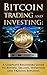 Bitcoin Trading and Investing: A Complete Beginners Guide to Buying, Selling, Investing and Trading Bitcoins (bitcoin, bitcoins, litecoin, litecoins, crypto-currency Book 2)