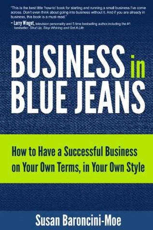 Business in Blue Jeans: How to Have a Successful Business on Your Own Terms, in Your Own Style (Kindle Edition)