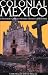 Colonial Mexico: A Guide to...