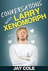 Conversations with Larry Xenomorph