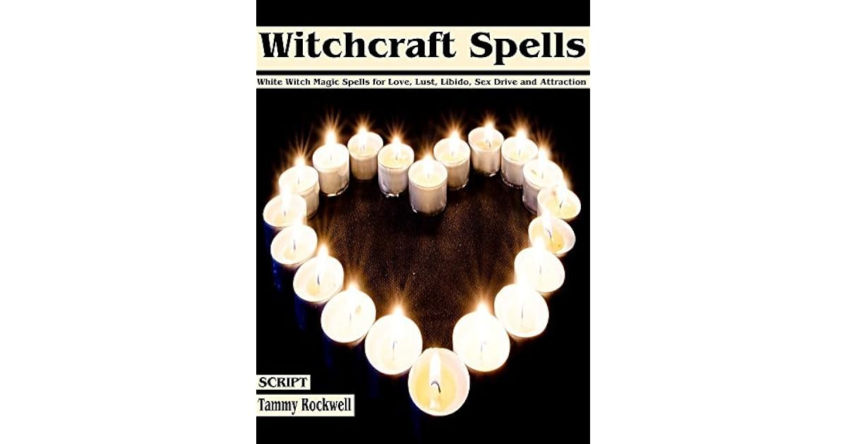 Witchcraft Spells: White Witch Magic Spells for Love, Lust, Libido, Sex ...