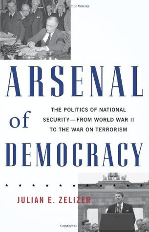 Arsenal of Democracy: The Politics of National Security - From World War II to the War on Terrorism (Hardcover)