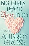 Big Girls Need Love Too by Aubrey Gross