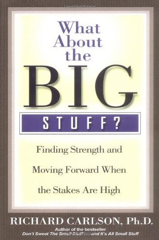 What About the Big Stuff?: Finding Strength and Moving Forward When the Stakes Are High (Don't Sweat the Small Stuff Series)