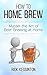 How to Home Brew: Master the Art of Beer Brewing at Home