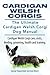 Cardigan Welsh Corgis. Cardigan Welsh Corgi care, costs, feeding, grooming, health and training. The Ultimate Cardigan Welsh Corgi Dog Manual.