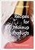 Recipes for Makeup Products