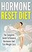 Hormone Reset Diet: The Complete Guide To Balance Hormones And Fast Weight Loss (Diet Guide, Hormone Cleanse, Weight Loss)