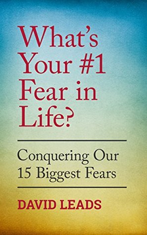 What’s Your #1 Fear In Life?: Conquering Our 15 Biggest Fears (Kindle Edition)