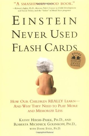 Einstein Never Used Flash Cards: How Our Children Really Learn--and Why They Need to Play More and Memorize Less