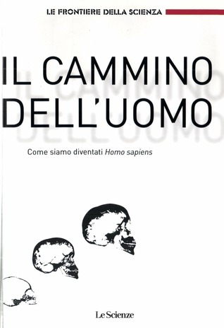 Il cammino dell'uomo. Come siamo diventati Homo Sapiens