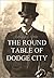 The Round Table of Dodge City: Border Men Knights-Errant Who Surpassed the Achievements of Heroes of Romance