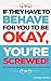 If They Have to Behave For You To Be Okay, You're Screwed: How to keep your peace when everyone else is doing it wrong.