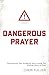 Dangerous Prayer: Discovering Your Amazing Story Inside the Eternal Story of God