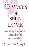 50 Ways of Self-Love: creating the most meaningful relationship 50 Ways of Self-Love: creating the most meaningful relationship