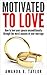 Motivated To Love: How To Love Your Spouse Unconditionally Through The Worst Seasons Of Your Marriage