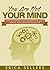 You Are Not Your Mind: How To Control Your Thoughts And Live A Healthy, Positive And Fulfilling Life (Positive Thinking, Mindfulness, Focus, Stress Free, Mind Set, Mind Control Book 1)