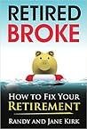 Retired Broke: How to Fix Your Retirement Retired Broke: How to Fix Your Retirement