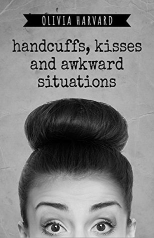 Handcuffs, Kisses and Awkward Situations (Kindle Edition)