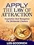 Apply The Law Of Attraction: Inspiration And Navigation For Deliberate Creators