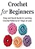 Crochet: Crochet for Beginners: Easy and Quick Guide to Learning Crochet Patterns in 7 Days or Less: (Crochet, Crochet for Beginners, How to Crochet, Crochet Patterns, Crochet Projects, Knitting)