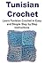 Tunisian Crochet: Learn Tunisian Crochet in Easy and Simple Step By Step Instructions: (Tunisian Crochet, Afghan Crochet, Crochet, Crochet for Beginners)