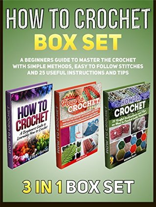 How to Crochet Box Set: A Beginners Guide to Master the Crochet With Simple Methods, Easy to Follow Stitches and 25 Useful Instructions and Tips (How to ... books, how to crochet for beginners)