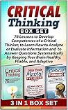 Critical Thinking Box Set: 76 Lessons to Develop Competences of a Critical Thinker, to Learn How to Analyze or Evaluate Information by Keeping Your Brain ... thinking Box Set, critical thinking skills) Critical Thinking Box Set: 76 Lessons to Develop Competences of a Critical Thinker, to Learn How to Analyze or Evaluate Information by Keeping Your Brain ... thinking Box Set, critical thinking skills)