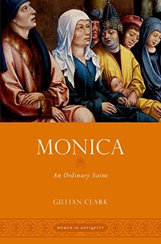 Monica: An Ordinary Saint (Women in Antiquity)