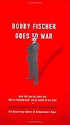 Bobby Fischer Goes to War: How the Soviets Lost the Most Extraordinary Chess Match of All Time 
