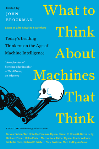 What to Think About Machines That Think: Today's Leading Thinkers on the Age of Machine Intelligence – Essays on Artificial Intelligence and Human Destiny (Edge Question Series)
