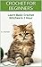 CROCHET FOR BEGINNERS: Learn Basic Crochet Stitches in 1 Hour: (How to Crochet, Tunisian Crochet, Crochet Patterns, Crochet Afghans, How to Crochet Corner ... with step-by-step photo instructions)